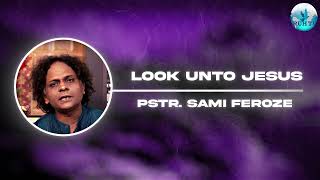 Look Unto Jesus || Pstr. Sami Feroze