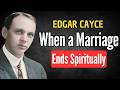 When a Marriage Spiritually Ends — Cayce’s Forgotten Teaching | EDGAR CAYCE