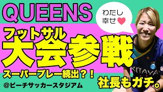 【QUEENSファン必見！QUEENSがフットサルの大会に参加】みんなのプレーに注目！見どころ満載。社長の優しさ垣間見えます。