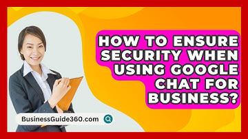 How To Ensure Security When Using Google Chat For Business? - BusinessGuide360.com