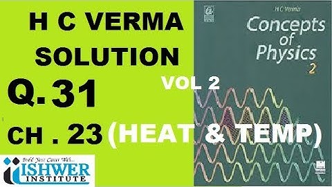 H C Verma - SOLUTION - Chapter 23 - QUESTION 31 - ( Q 31 ) - HEAT AND TEMPRATURE ISHWER INSTITUTE