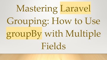 Mastering Laravel Grouping: How to Use groupBy with Multiple Fields
