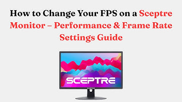 How to Change Your FPS on a Sceptre Monitor – Performance & Frame Rate Settings Guide