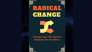Radical Change - Change Your Life Aspects Radically for the Better
