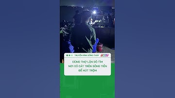 Dùng thợ lặn dò tìm nơi có cát trên sông Tiền để hút trộm #shorts