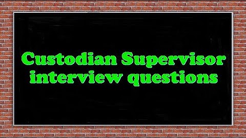 Custodian Supervisor interview questions