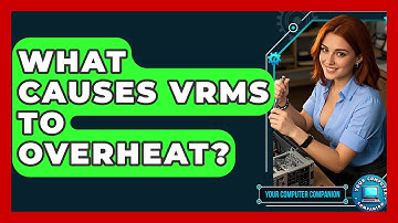 What Causes VRMs To Overheat? - Your Computer Companion