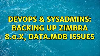 DevOps & SysAdmins: Backing up Zimbra 8.0.x, data.mdb issues (2 Solutions!!)