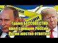 Трамп бессовестно ввел очень мощные санкции России - 