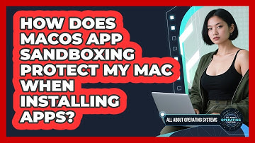 How Does macOS App Sandboxing Protect My Mac When Installing Apps? - All About Operating Systems