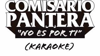 Comisario pantera - No es por ti (KARAOKE)