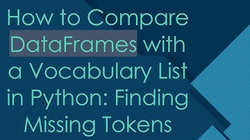How to Compare DataFrames with a Vocabulary List in Python: Finding Missing Tokens
