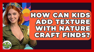 How Can Kids Add Texture With Nature Craft Finds? - The Upcycle Lab