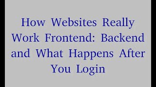 How Websites Really Work Frontend: Backend and What Happens After You Login