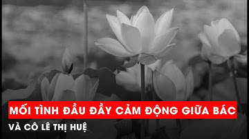 MỐI TÌNH ĐẦU ĐẦY CẢM ĐỘNG CỦA BÁC HỒ VÀ CÔ LÊ THỊ HUỆ | HOT VIE