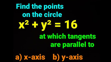 5. a) b) x²+y²=16 ✅ Find points on the circle at which tangents are parallel to x-axis and y-axis.