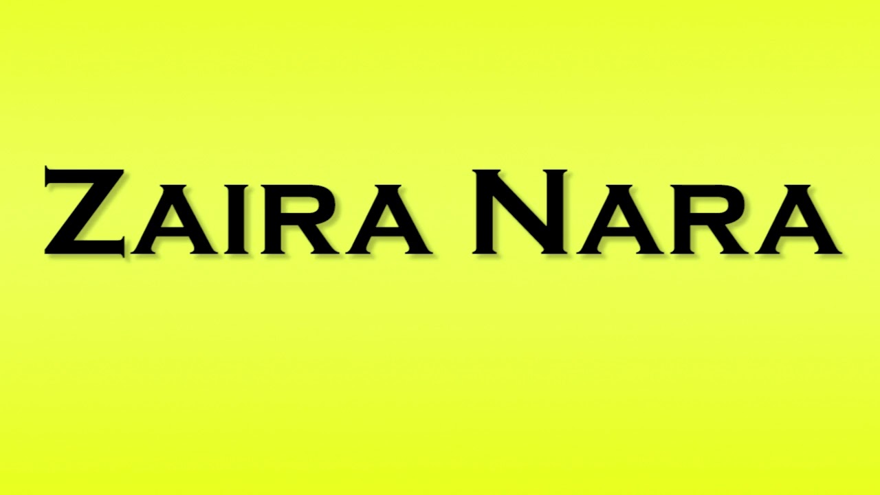 Pronunciation of Zaira Nara