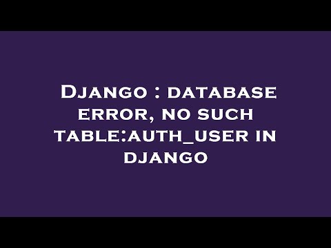 Django : database error, no such table:auth_user in django