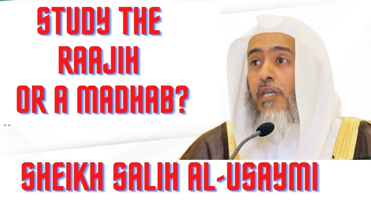 Study the raajih or a madhab? Sh.Salih Al-Usaymi