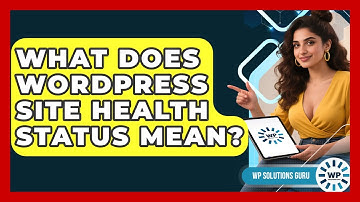 What Does WordPress Site Health Status Mean? - WP Solutions Guru