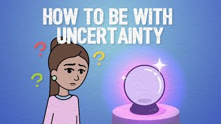 Feelings of Uncertainty and How to Manage Them.