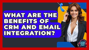 What Are The Benefits Of CRM And Email Integration? - Customer Support Coach