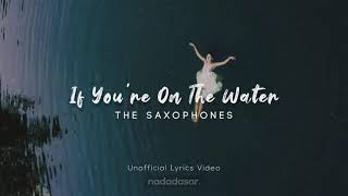 THE SAXOPHONES - IF YOU'RE ON THE WATER (LYRICS)