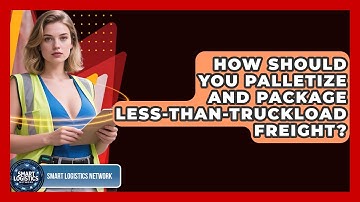 How Should You Palletize And Package Less-than-Truckload Freight? - Smart Logistics Network