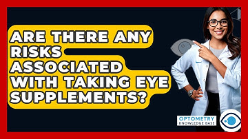 Are There Any Risks Associated With Taking Eye Supplements? - Optometry Knowledge Base