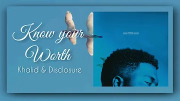 Know Your Worth - Khalid & Disclosure (Lyric Video)