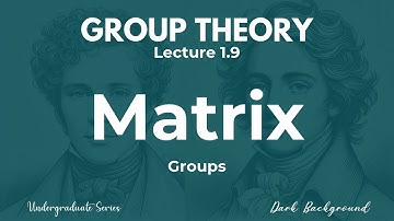 Group Theory Lecture 1.9 Examples: Matrix Groups