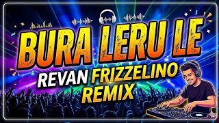 BURA LERU LE_REVAN FRIZZELINO REMIX 🔥