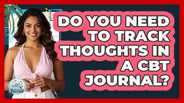 Do You Need To Track Thoughts In A CBT Journal?