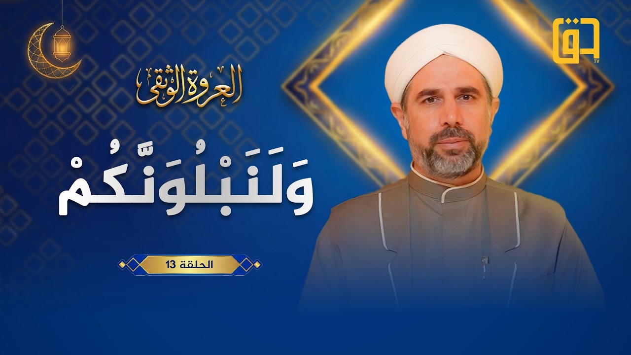 (وَلَنَبْلُوَنَّكُمْ) - برنامج العروة الوثقى - الحلقة 13 - فضيلة الشيخ د. فهد الخالدي