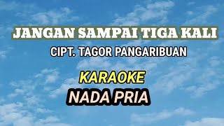 JANGAN SAMPAI TIGA KALI, Cipt. Tagor Pangaribuan, Karaoke Nada Pria