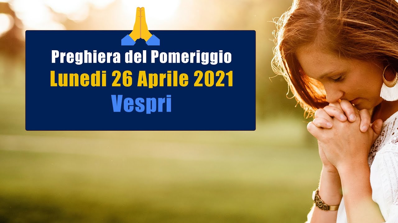 Preghiera Delle 3 Del Pomeriggio Preghiera del pomeriggio LUNEDI 26 APRILE 2021 🙏 Vespri di lunedi 26/04