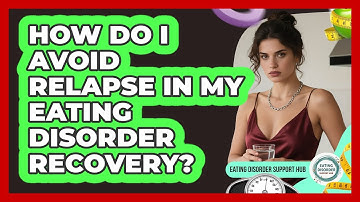 How Do I Avoid Relapse In My Eating Disorder Recovery? - Eating Disorder Support Hub