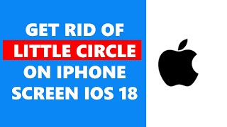 How To Get Rid Of Little Circle On iPhone Screen iOS 18