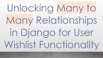 Unlocking Many to Many Relationships in Django for User Wishlist Functionality