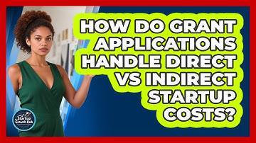 How Do Grant Applications Handle Direct Vs Indirect Startup Costs? - The Startup Growth Hub