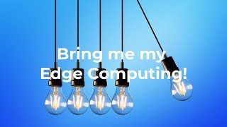 Bring me my Edge Computing! [Hot Take Feb 18 2021]