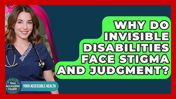 Why Do Invisible Disabilities Face Stigma And Judgment? - Your Accessible Health