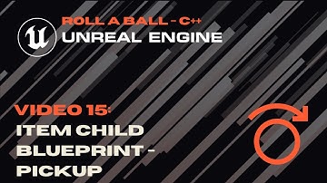 Video 15 -  Item Child Blueprint Pickups - Roll A Ball - Unreal C++