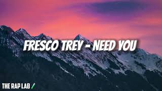 Video thumbnail of "Fresco Trey - Need You (Lyrics) | He Gave You 100 When He Had 100 Thousand"