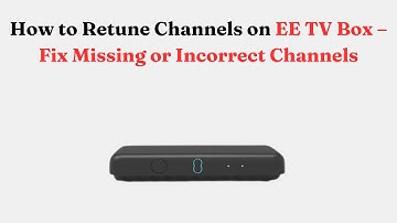 How to Retune Channels on EE TV Box – Fix Missing or Incorrect Channels
