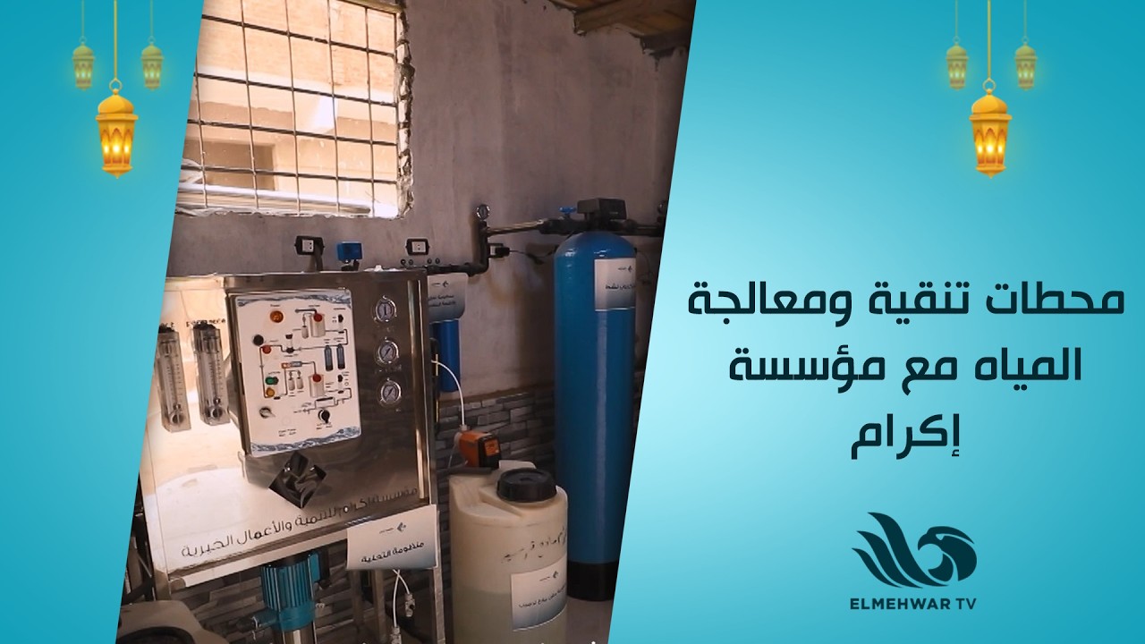 من أجل حياة أفضل.. شاهد محطات تنقية ومعالجة المياه مع مؤسسة إكرام
