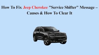 How To Fix Jeep Cherokee "Service Shifter" Message – Causes & How To Clear It