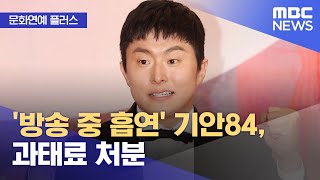 [문화연예 플러스] '방송 중 흡연' 기안84, 과태료 처분 (2024.05.10 /뉴스투데이/MBC)