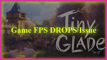 Tiny Glade Game FPS DROPS Issue