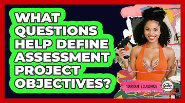 What Questions Help Define Assessment Project Objectives?